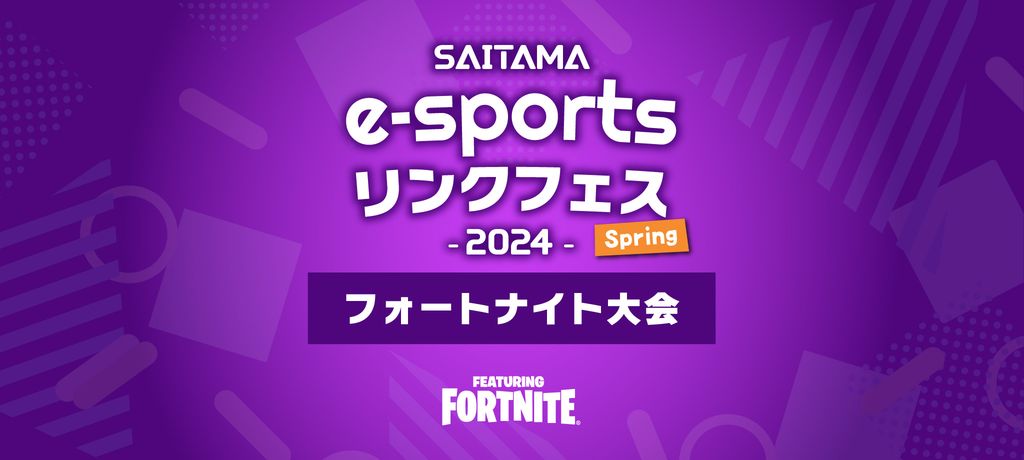 SAITAMA e-sportsリンクフェス 2024 Spring フォートナイト大会